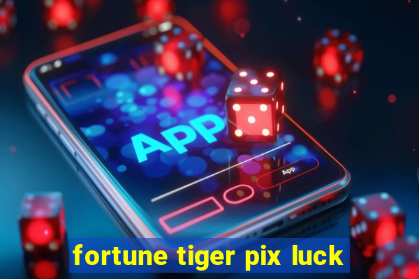 fortune tiger pix luck